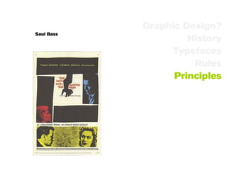 Graphic Design?
Saul Bass
                     History
                  Typefaces
                      Rules
                  Principles
 