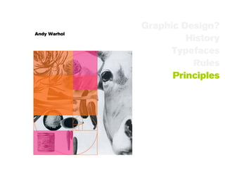 Graphic Design?
Andy Warhol
                       History
                    Typefaces
                        Rules
                    Principles
 
