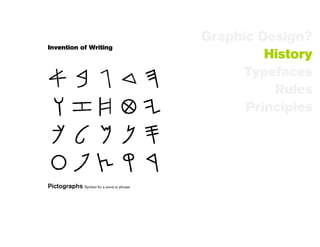 Graphic Design?
Invention of Writing
                                                   History
                                                Typefaces
                                                    Rules
                                                Principles




Pictographs Symbol for a word or phrase
 