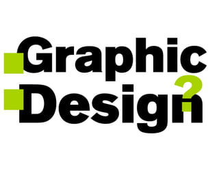 :
Graphic
     ?
Design
 
