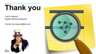 Thank you
Luis M. Vaquero
Hewlett Packard Enterprise
Contact: luis.vaquero@hpe.com
 