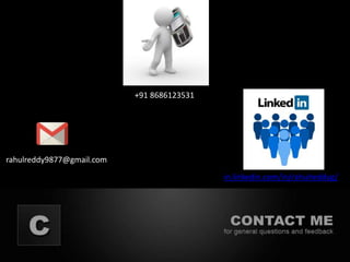 +91 8686123531
rahulreddy9877@gmail.com
in.linkedin.com/in/rahulreddyg/