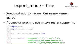 export_mode = True
• Холостой прогон тестов, без выполнения
шагов
• Проверка того, что все пишут тесты корректно
 