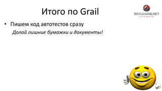 Итого по Grail
• Пишем код автотестов сразу
Долой лишние бумажки и документы!
 