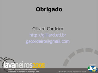 Obrigado Gilliard Cordeiro http:// gilliard.eti.br [email_address] 