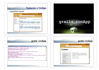 Testando o Código
    target/test-reports




                               grails runApp   grails runApp
 