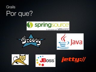 Grails

Por que?
 