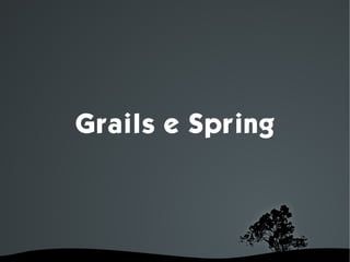 Grails e Spring




         
 