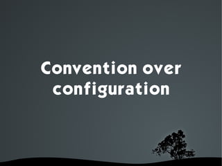 Convention over
     configuration



          
 