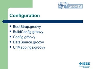 Configuration
 BootStrap.groovy
 BuildConfig.groovy
 Config.groovy
 DataSource.groovy
 UrlMappings.groovy
 