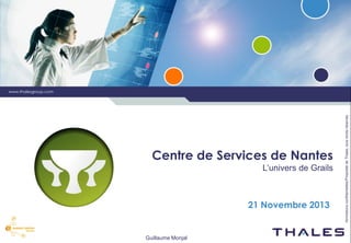 1 /

www.thalesgroup.com

Centre de Services de Nantes
L’univers de Grails

21 Novembre 2013

Guillaume Monjal

 