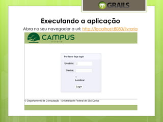 Executando a aplicação 
Abra no seu navegador a url: http://localhost:8080/livraria 
 