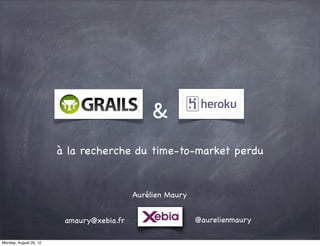 &
                        à la recherche du time-to-market perdu


                                           Aurélien Maury


                         amaury@xebia.fr                    @aurelienmaury

Monday, August 20, 12
 