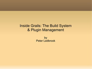 Inside Grails: The Build System & Plugin Management by Peter Ledbrook 