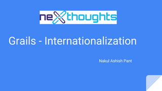 Grails - Internationalization
Nakul Ashish Pant
 