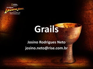 Grails
  Josino Rodrigues Neto
josino.neto@rise.com.br
 