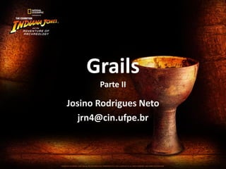 Grails
       Parte II

Josino Rodrigues Neto
  jrn4@cin.ufpe.br
 