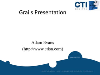 Grails Presentation Adam Evans (http://www.ctisn.com) 