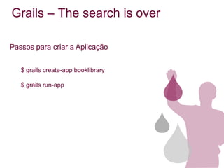 Grails – The search is over

Passos para criar a Aplicação


   $ grails create-app booklibrary

   $ grails run-app
 