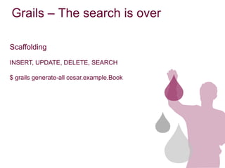 Grails – The search is over

Scaffolding

INSERT, UPDATE, DELETE, SEARCH

$ grails generate-all cesar.example.Book
 