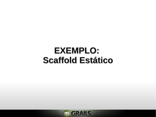 EXEMPLO:
Scaffold Estático
 