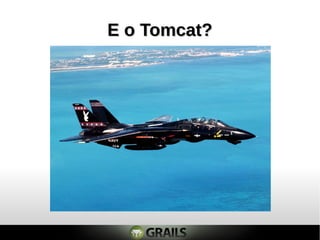 E o Tomcat?
 
