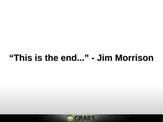 “This is the end...” - Jim Morrison
 