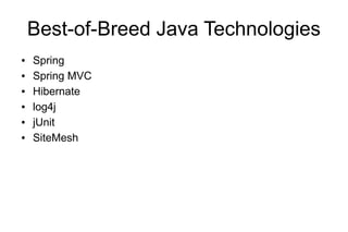 Best-of-Breed Java Technologies
●   Spring
●   Spring MVC
●   Hibernate
●   log4j
●   jUnit
●   SiteMesh
 