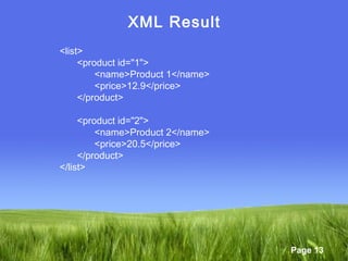 Page 13
XML Result
<list>
<product id="1">
<name>Product 1</name>
<price>12.9</price>
</product>
<product id="2">
<name>Product 2</name>
<price>20.5</price>
</product>
</list>
 