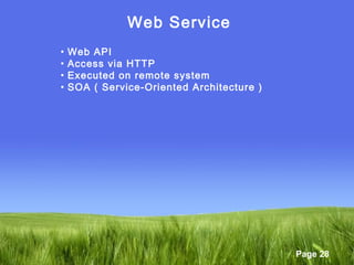 Page 28
Web Service
• Web API
• Access via HTTP
• Executed on remote system
• SOA ( Service-Oriented Architecture )
 