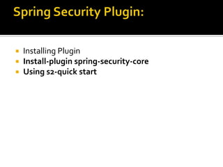  Installing Plugin
 Install-plugin spring-security-core
 Using s2-quick start
 