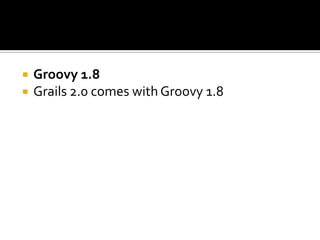  Groovy 1.8
 Grails 2.0 comes with Groovy 1.8
 