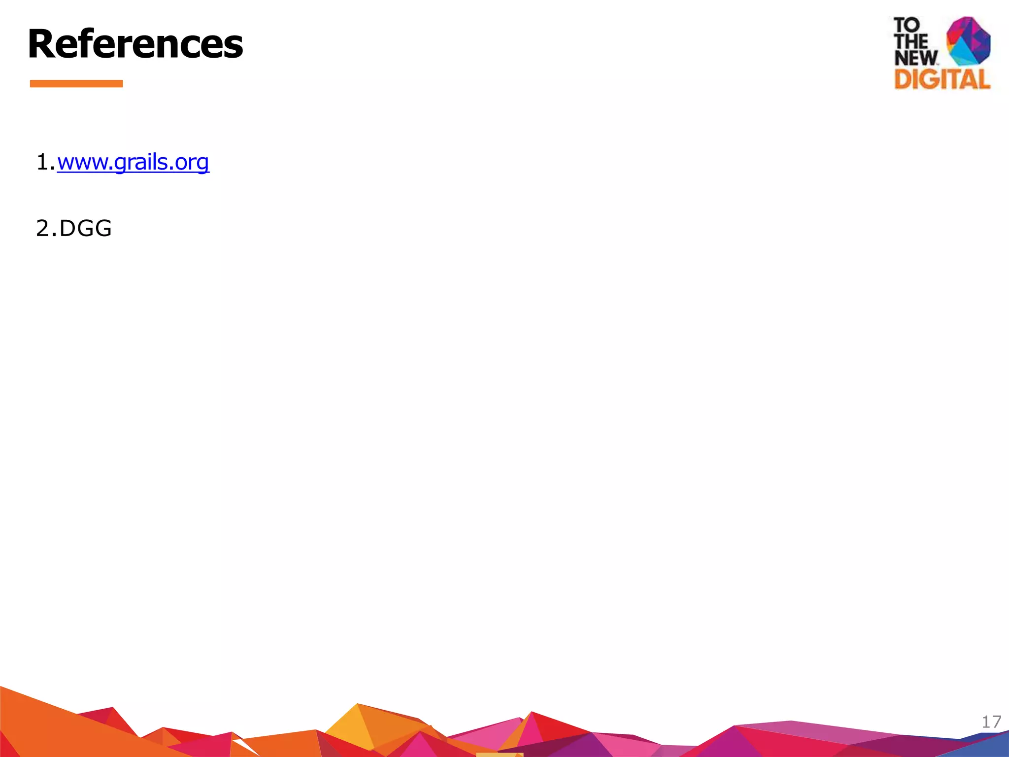 1.www.grails.org
2.DGG
17
References
 