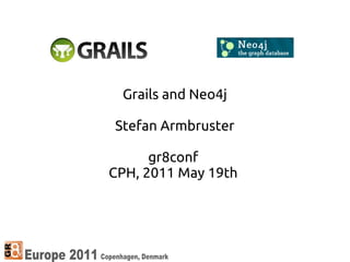 Grails and Neo4j

Stefan Armbruster

      gr8conf
CPH, 2011 May 19th
 