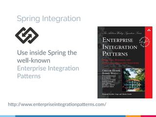 Spring Integration 
Use inside Spring the 
well-known 
Enterprise Integration 
Patterns 
http://www.enterpriseintegrationpatterns.com/ 
 