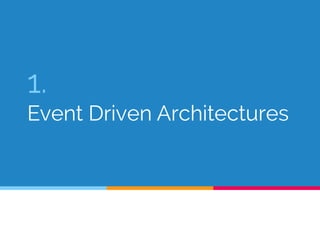 1. 
Event Driven Architectures 
 
