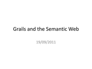 Grails and the Semantic Web

         19/09/2011
 