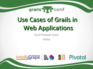 Use Cases of Grails in
Web Applications
Sunil Prakash Inteti
Xebia

 