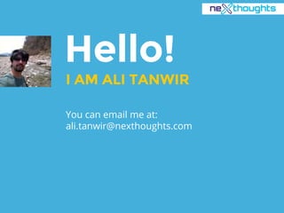 Hello!
I AM ALI TANWIR
You can email me at:
ali.tanwir@nexthoughts.com
 