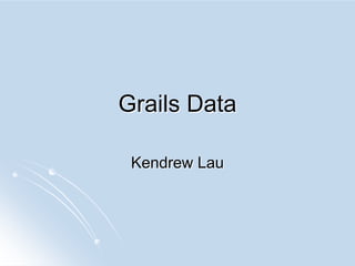 Grails Data

 Kendrew Lau
 