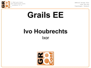 Grails EE
Ivo Houbrechts
     Ixor
 