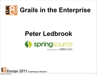 Grails in the Enterprise


                       Peter Ledbrook




Monday, 30 May 2011                              1
 