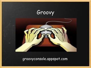 Groovy




groovyconsole.appspot.com
 