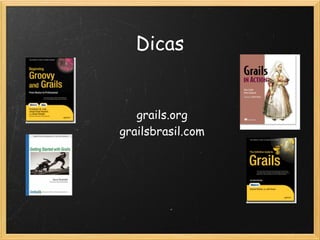 Dicas


   grails.org
grailsbrasil.com
 
