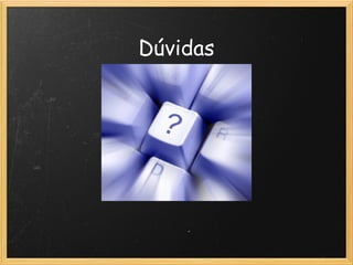 Dúvidas
 