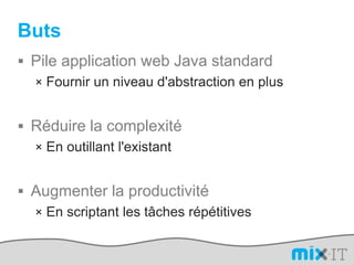 ButsPile application web Java standardFournir un niveau d'abstraction en plusRéduire la complexitéEn outillant l'existantAugmenter la productivitéEn scriptant les tâches répétitives
