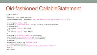 Old-fashioned CallableStatement 
String messageCode 
try { 
Connection c = sql.createConnection() 
CallableStatement cs = ...