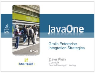 Grails Enterprise
Integration Strategies

Dave Klein
Contegix
Beyond Managed Hosting
 