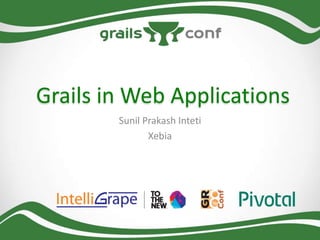 Grails in Web Applications
Sunil Prakash Inteti
Xebia

 