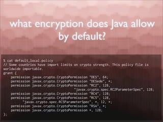 what encryption does Java allow
             by default?
% cat default_local.policy
// Some countries have import limits o...